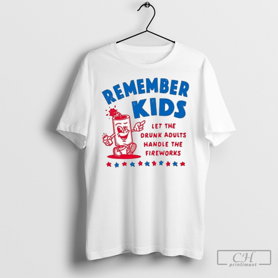 Remember Kids Let The Drunk Adults Handle The Fireworks T Shirt