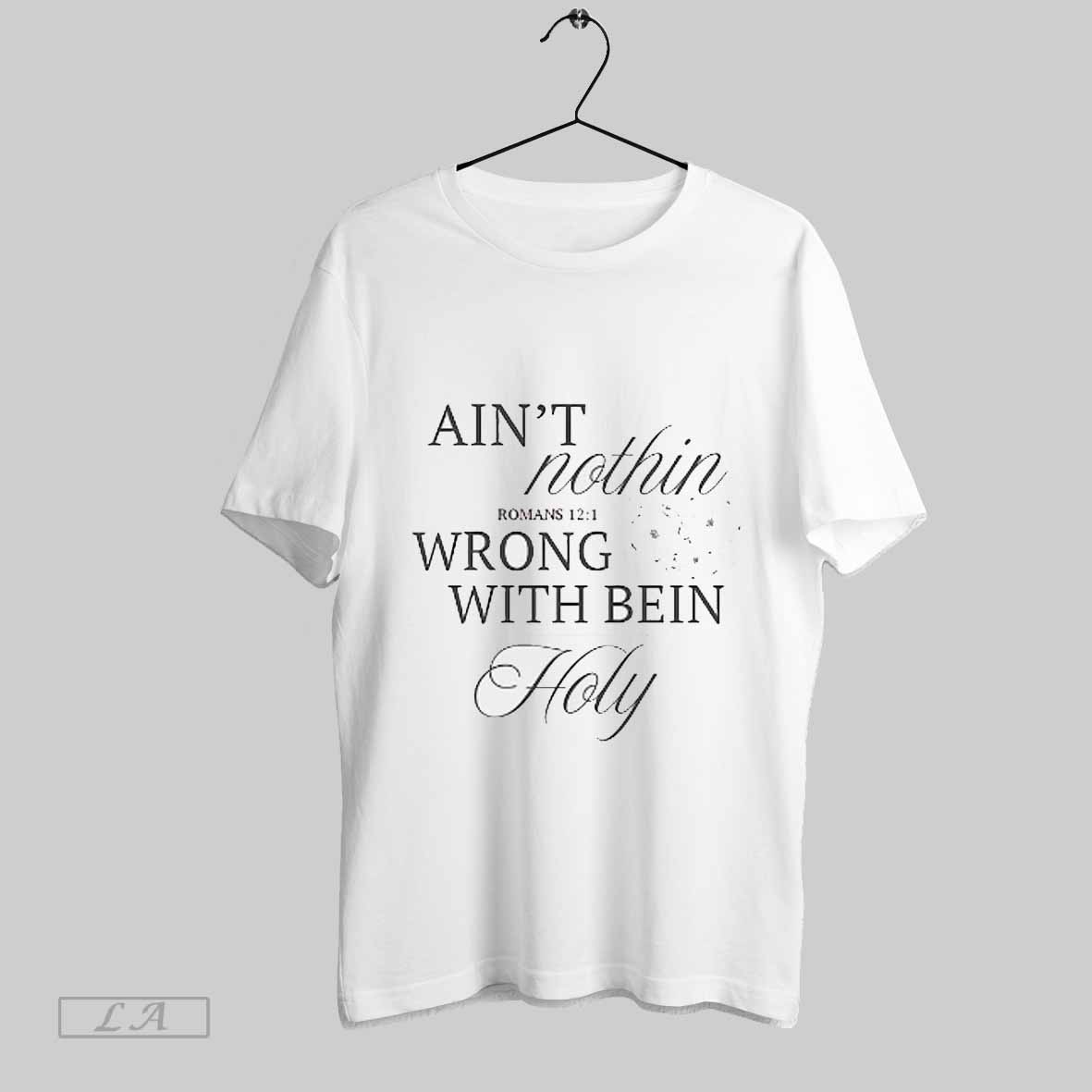 Top Aint Nothin Wrong With Bein Holy Shirt T Shirt Sweatshirt Hoodie Shirt