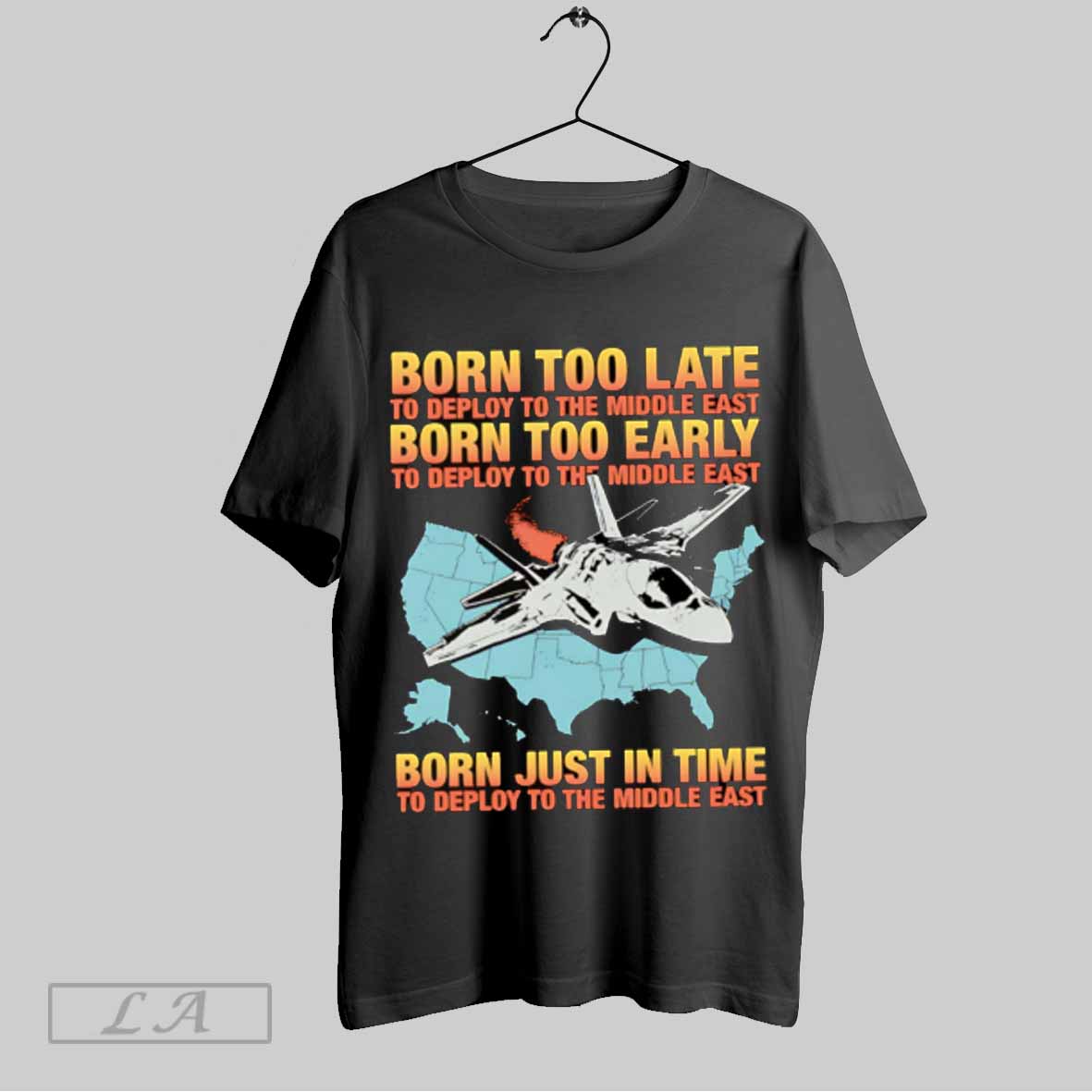 Top Born Too Late To Deploy To The Middle East T Shirt Sweatshirt Hoodie Shirt
