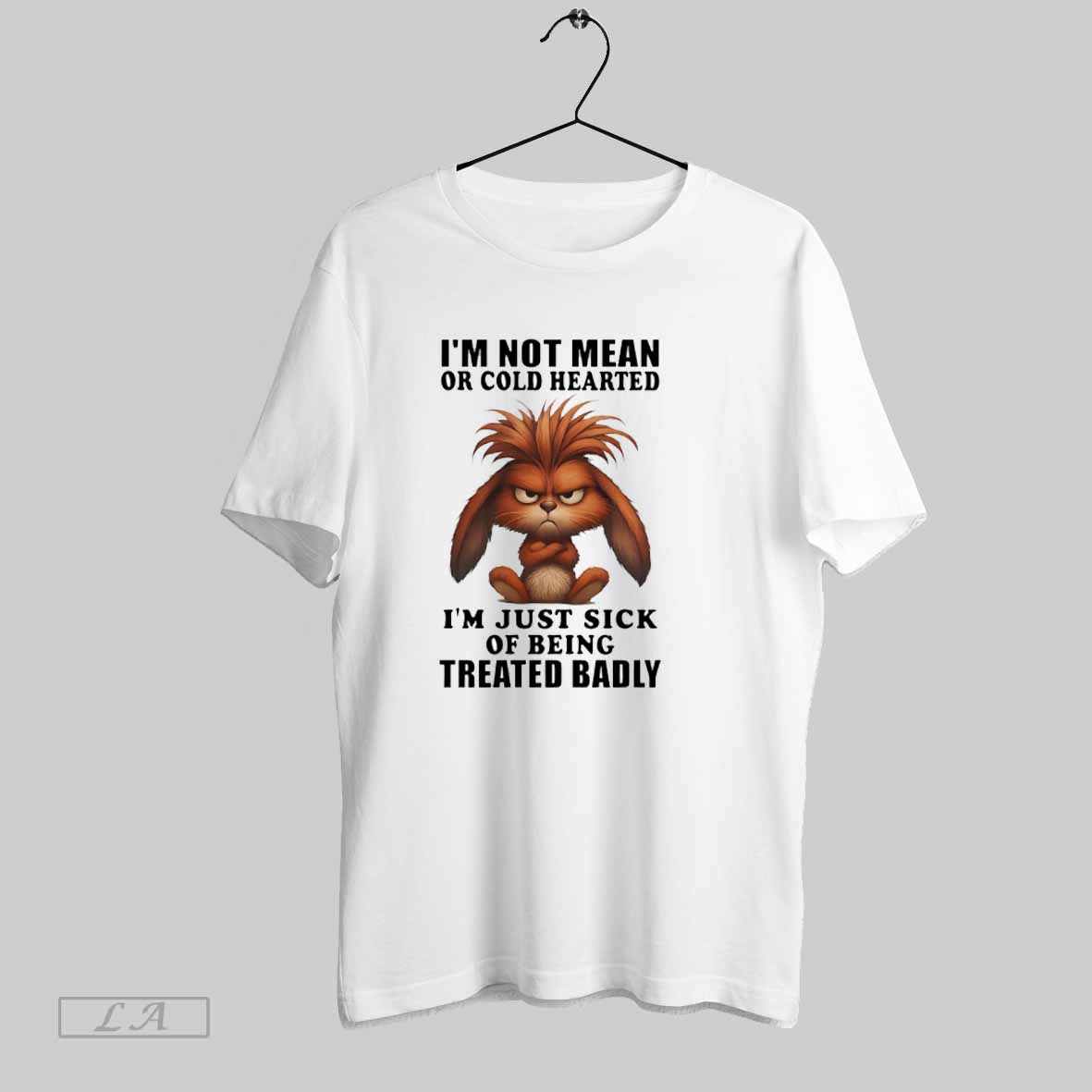 Top Bunny Im Not Mean Or Cold Hearted Im Just Sick Of Being Treated Badly T Shirt Sweatshirt Hoodie Shirt