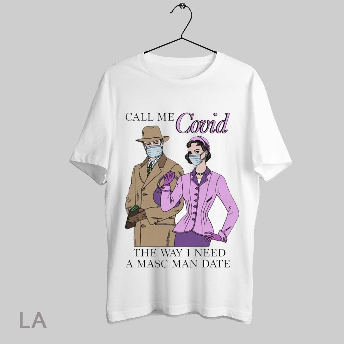 Top Call Me Covid The Way I Need A Masc Man Date T Shirt Sweatshirt Hoodie Shirt