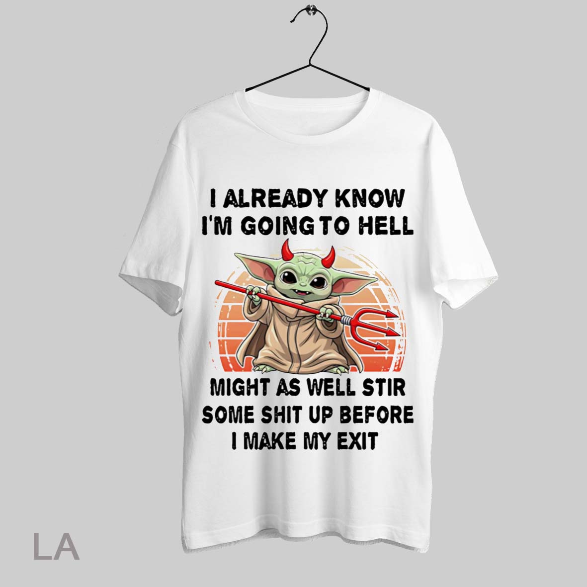 Top Devil Yoda I Already Know Im Going To Hell Might As Well Stir Some Shit Up Before I Make My Exit T Shirt Sweatshirt Hoodie Shirt