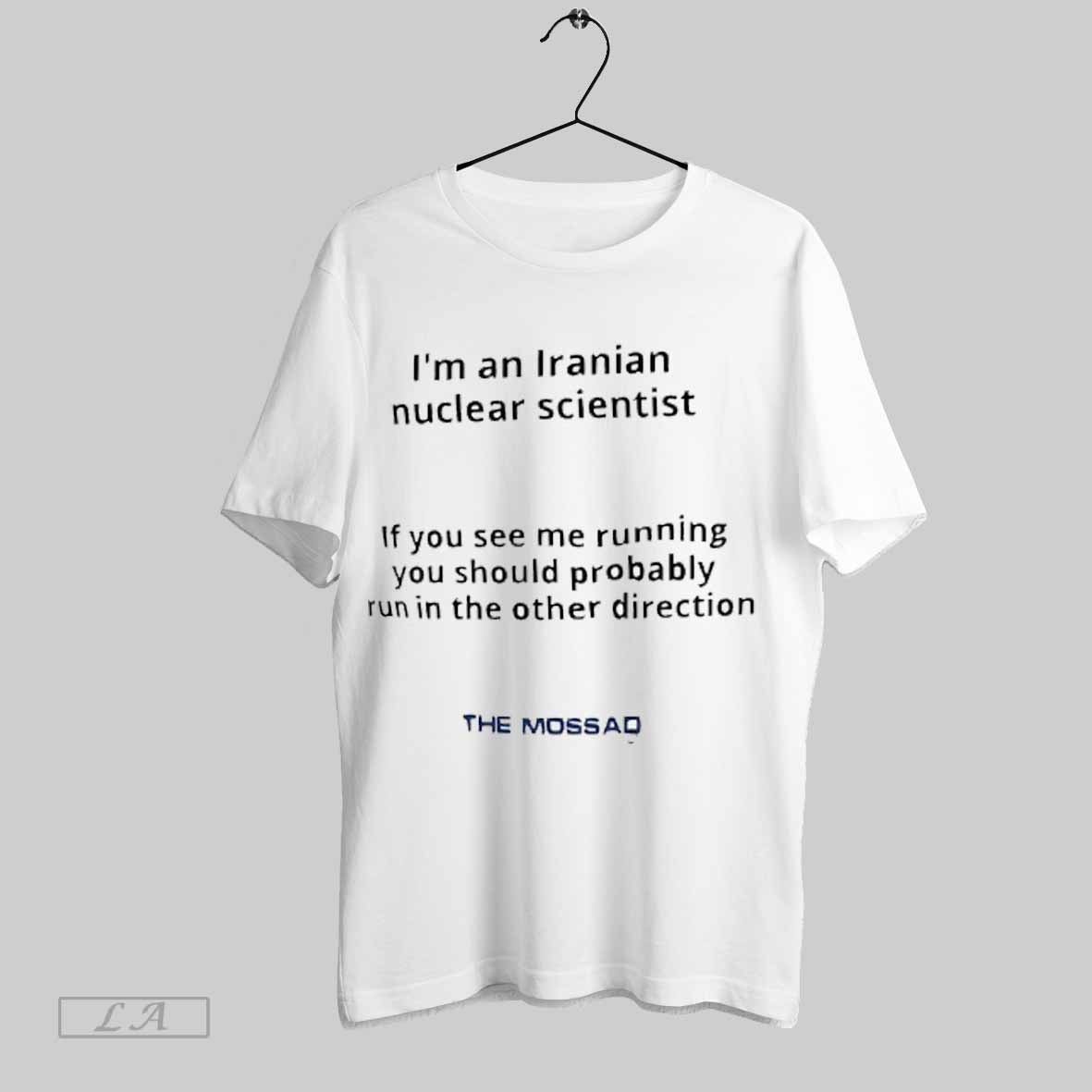 Top Im An Iranian Nuclear Scientist The Mossad Shirt Sweatshirt Hoodie Shirt