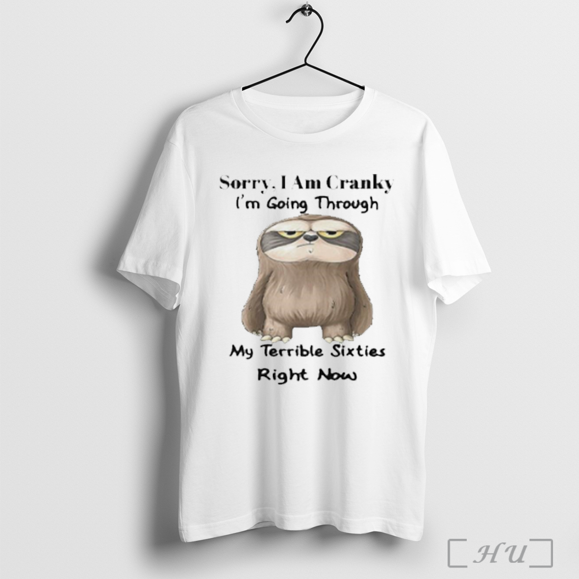 Trending Sloth Sorry I Am Cranky Im Going Through My Terrible Sixties Right Now T Shirt Sweatshirt
