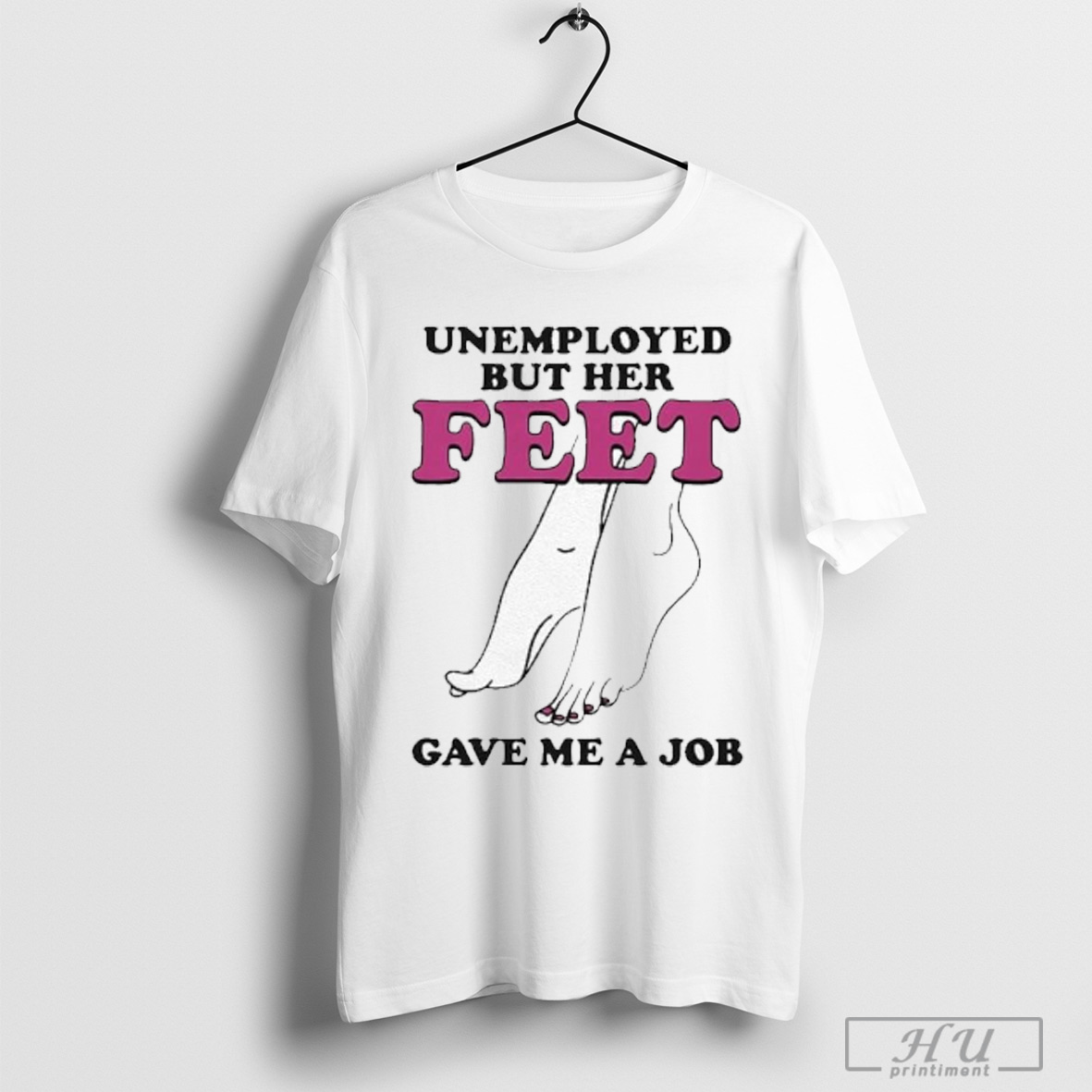 Unemployed But Her Feet Gave Me A Job T Shirt Sweatshirt