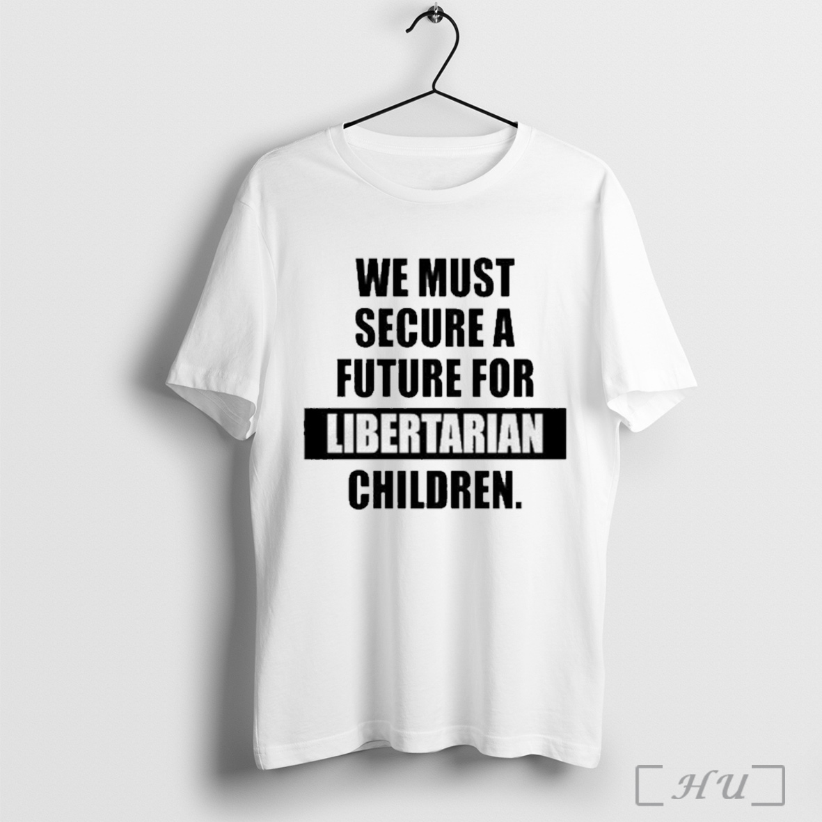 We Must Secure A Future For Libertarian Children T Shirt Sweatshirt