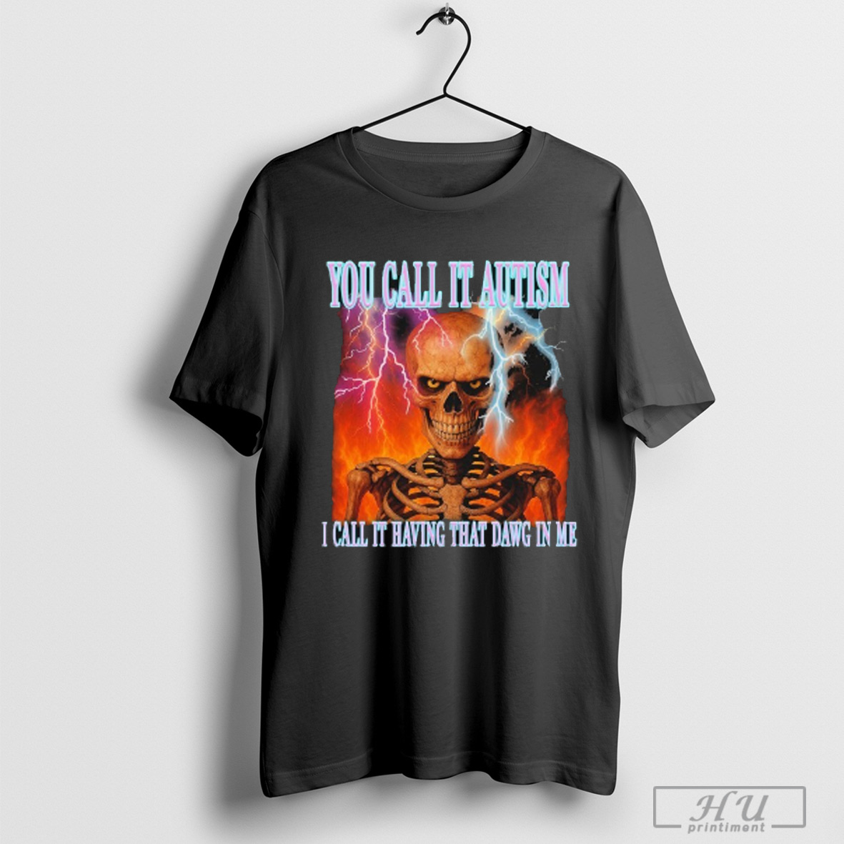 You Call It Autism I Call It Having That Dawg In Me Skeleton T Shirts Sweatshirt