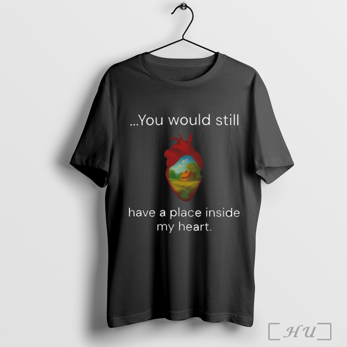 You Would Still Have A Place Inside My Heart T Shirt Sweatshirt