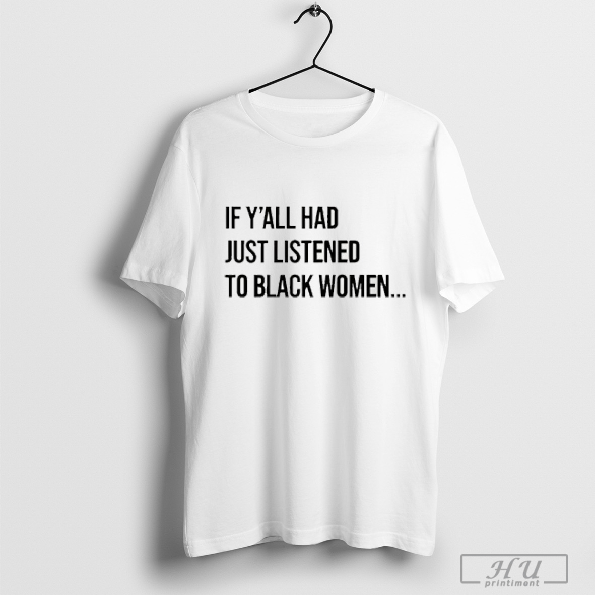 If Yall Had Just Listened To Black Women T Shirt Sweatshirt