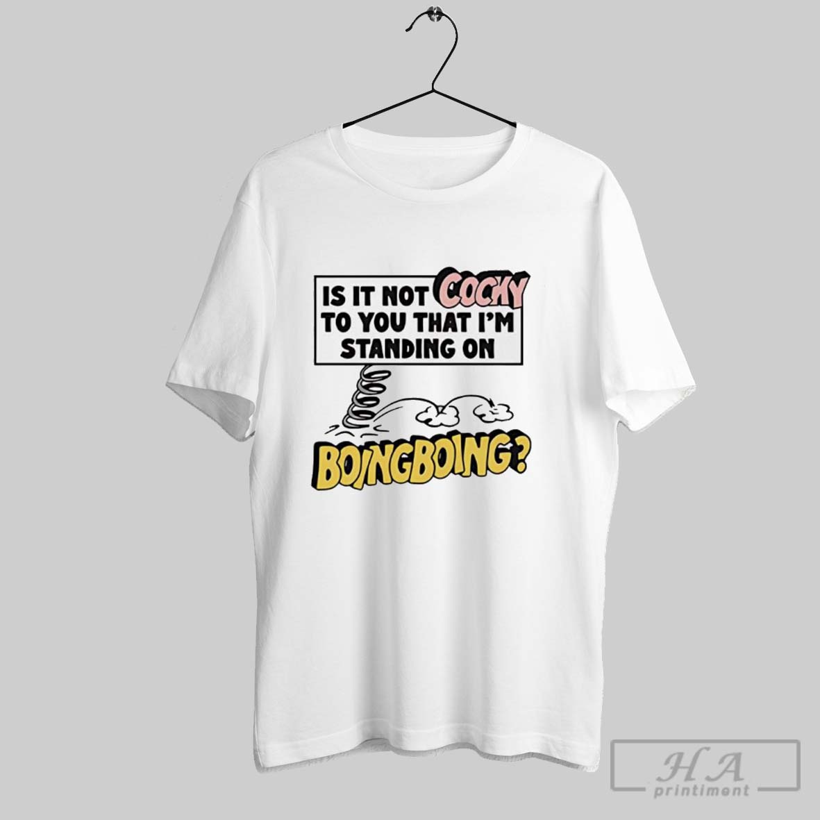 Is It Not Cocky To You That Im Standing On Boing Boing Shirt