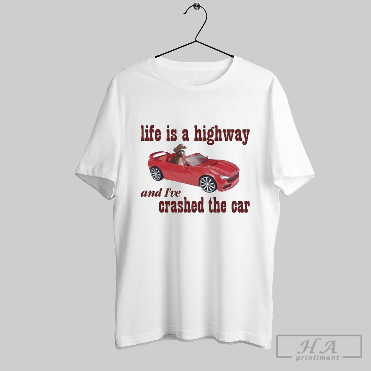 Life Is A Highway And Ive Crashed The Car Raccoon T Shirts