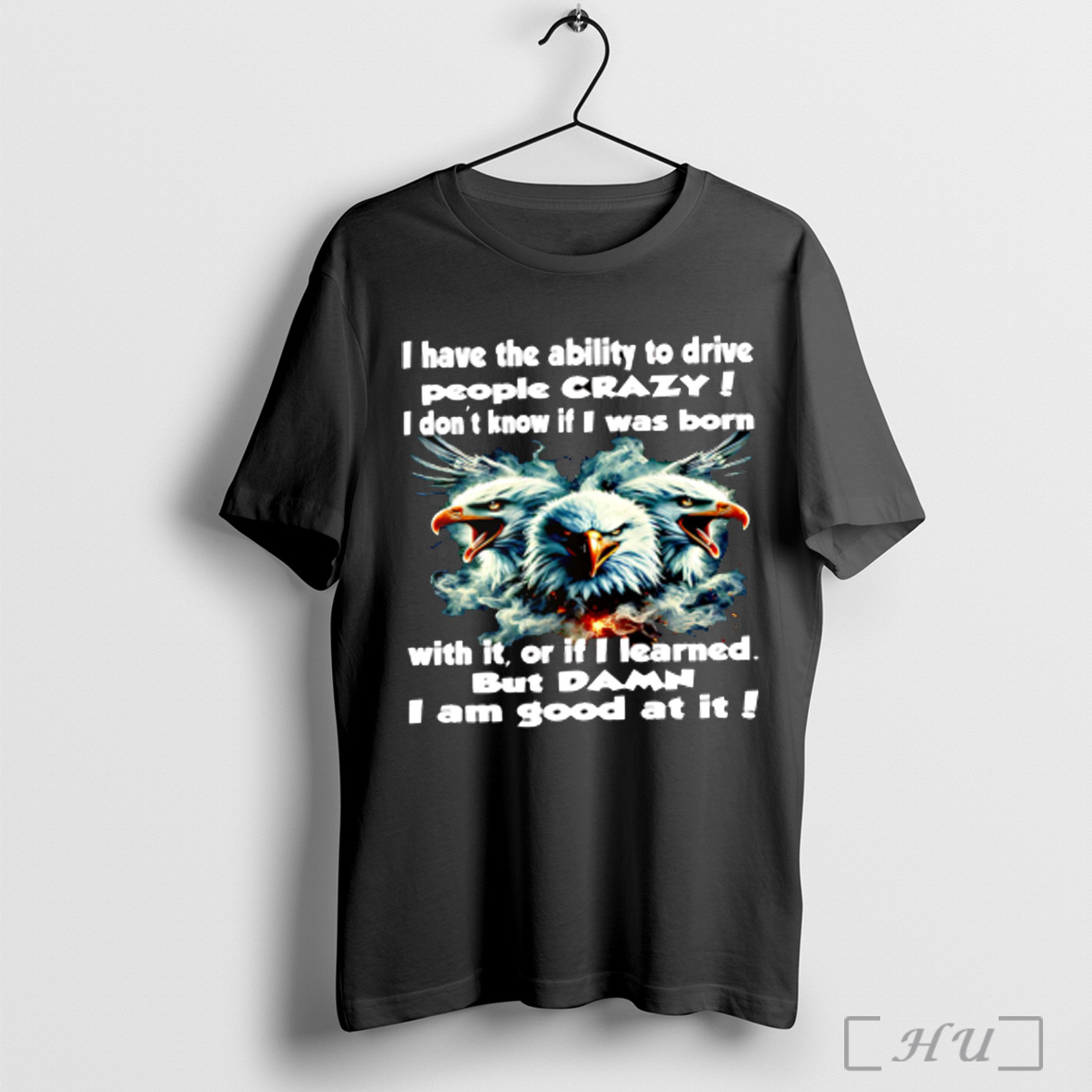 Officials Eagle I Have The Ability To Drive People Crazy I Dont Know If I Was Born With It T Shirt Sweatshirt
