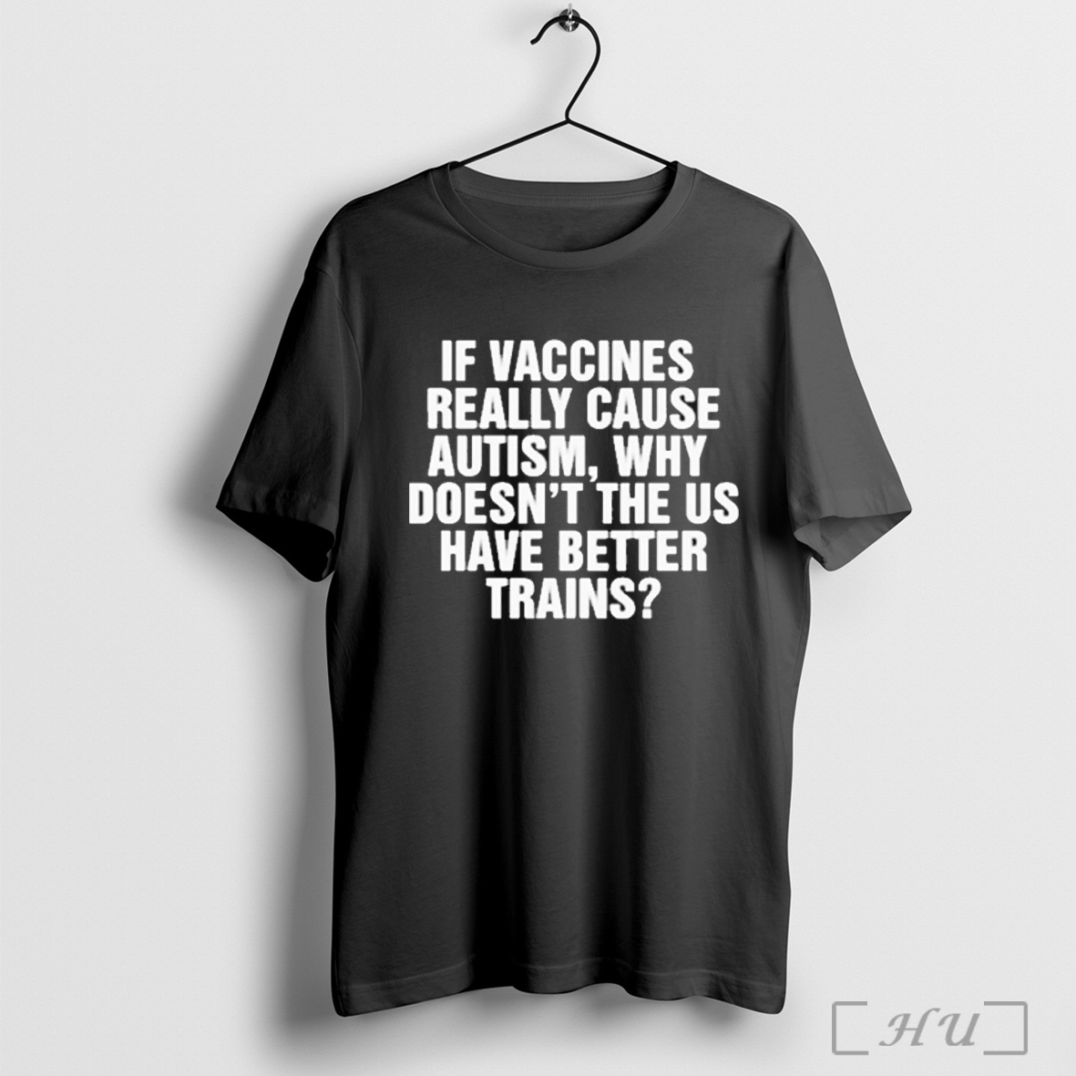 Officials If Vaccines Really Cause Autism Why Doesnt The Us Have Better Trains T Shirt Sweatshirt