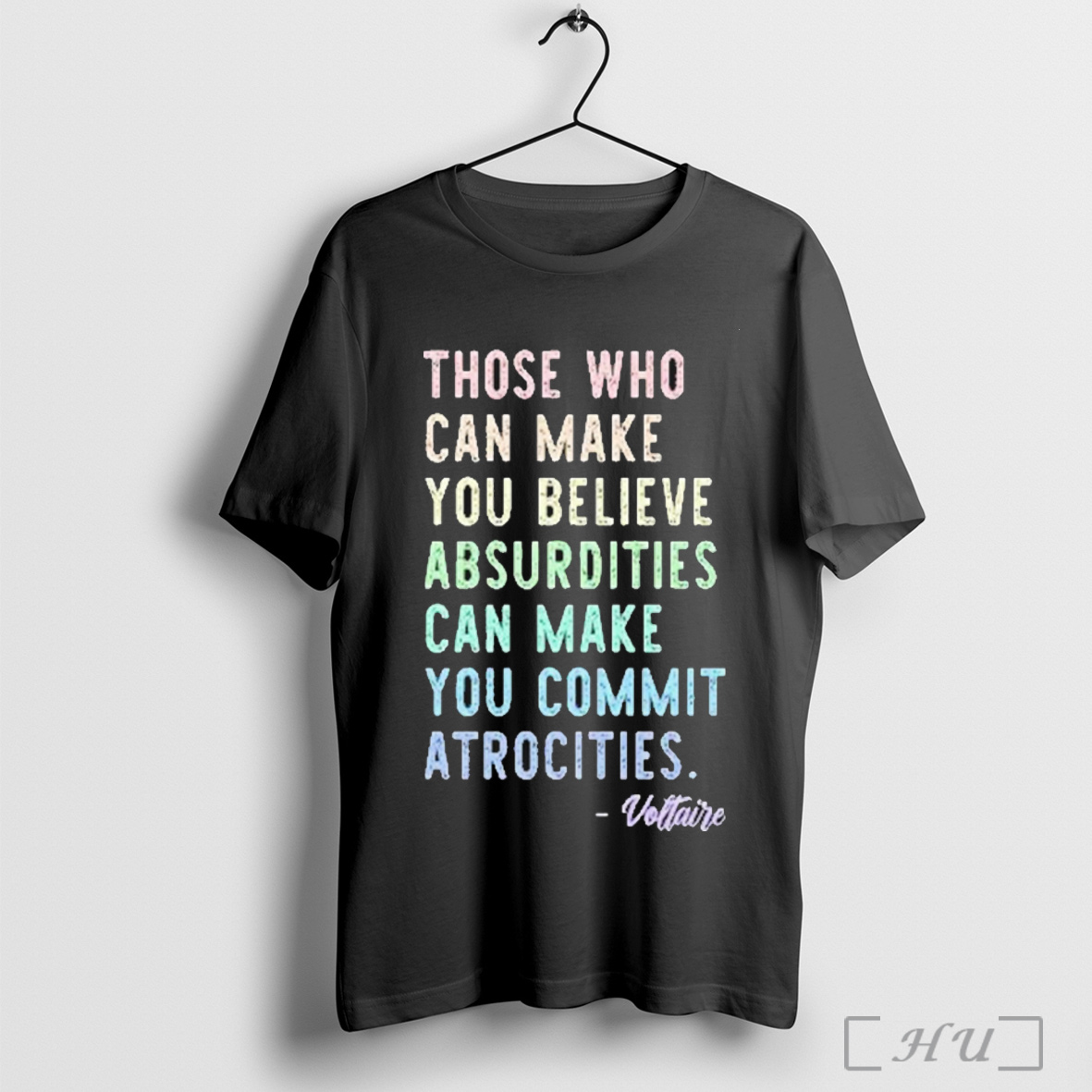 Officials Those Who Can Make You Believe Absurdities Can Make You Commit Atrocities T Shirt Sweatshirt