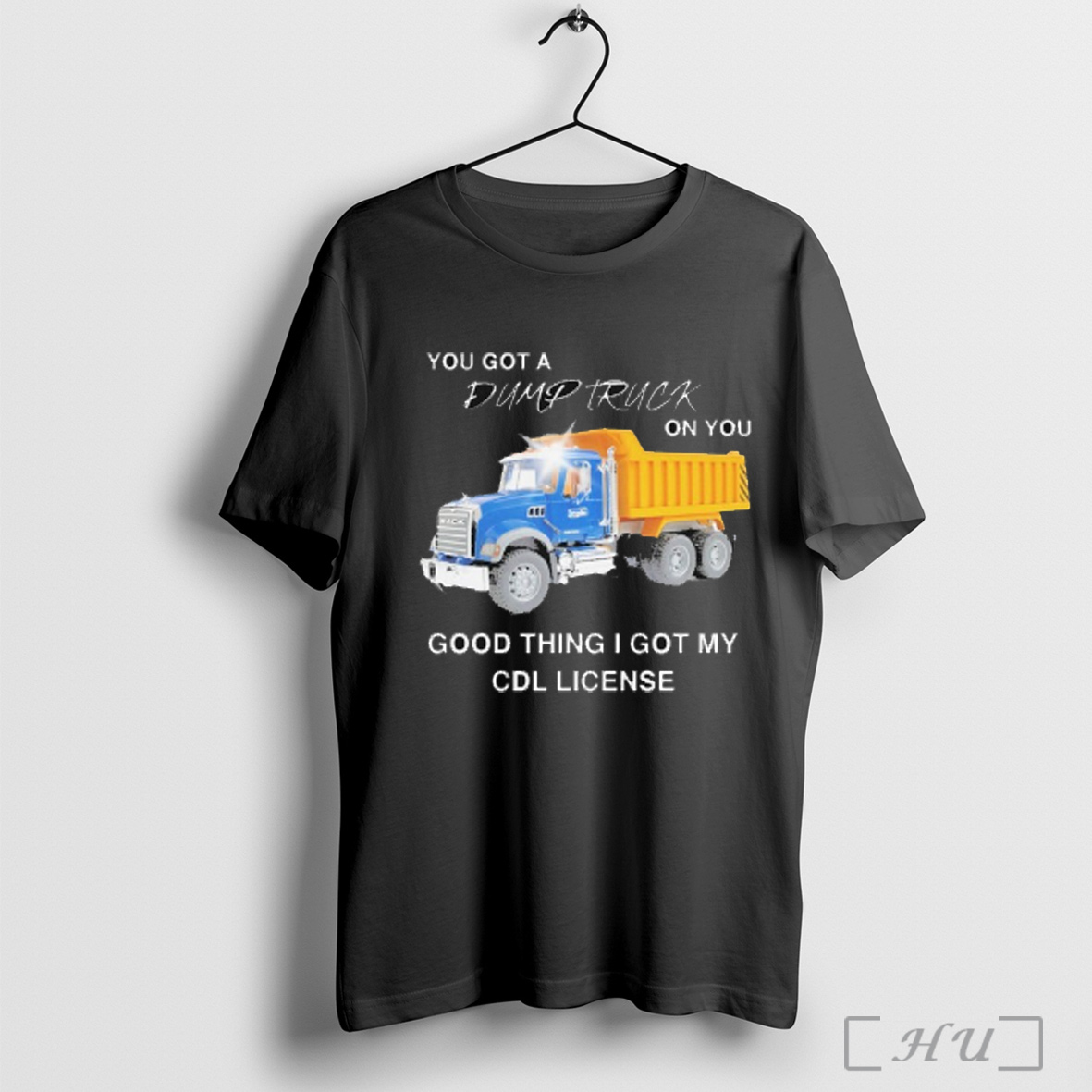 Officials You Got A Dump Truck On You Good Thing I Got My Cdl License T Shirt Sweatshirt