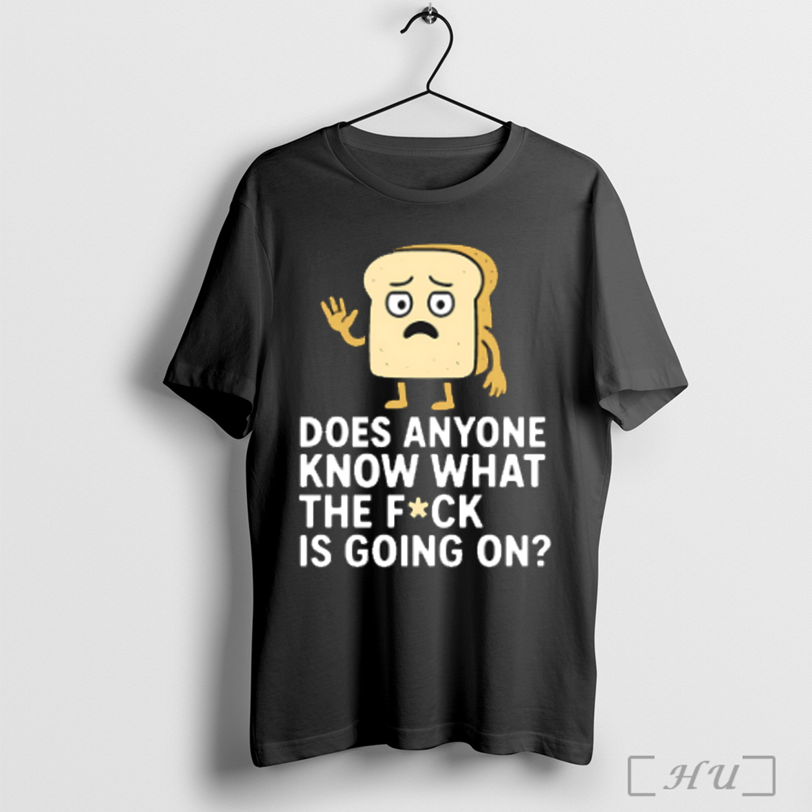 Toast Does Anyone Know What The Fuck Is Going On T Shirt Sweatshirt