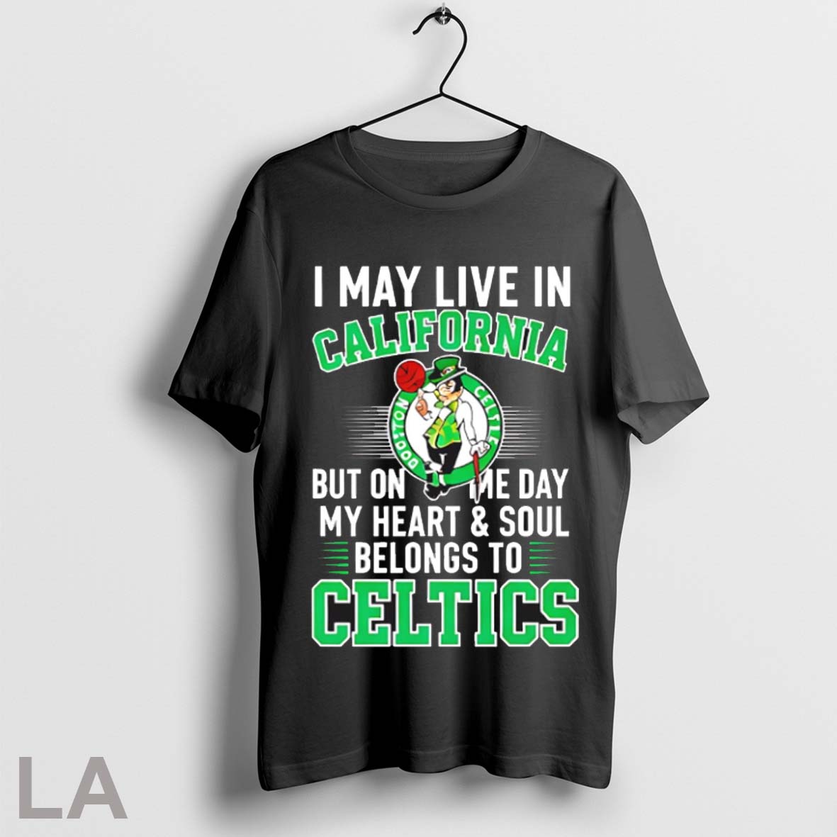 Top I May Live In California But On Me Day My Heart And Soul Belongs To Celtics T Shirt Sweatshirt Hoodie Shirt