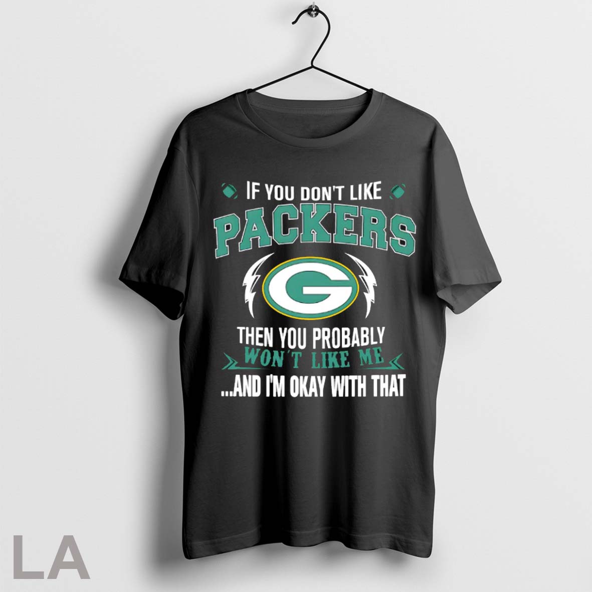 Top If You Dont Like Green Bay Packers Then You Probably Wont Like Me And Am Okay With That T Shirt Sweatshirt Hoodie Shirt