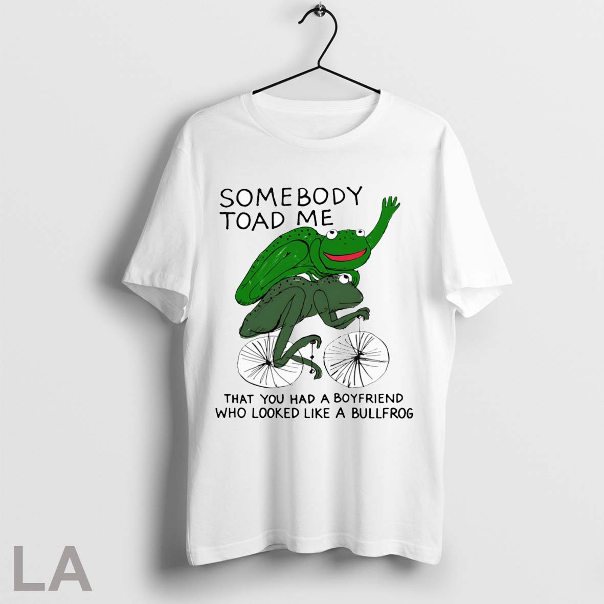 Top Somebody Toad Me That You Had A Boyfriend Who Looked Like A Bullfrog T Shirt Sweatshirt Hoodie Shirt