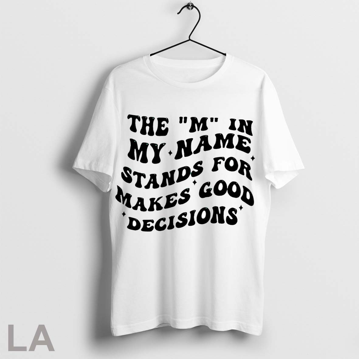 Top The M In My Name Stands For Makes Good Decisions T Shirt Sweatshirt Hoodie Shirt