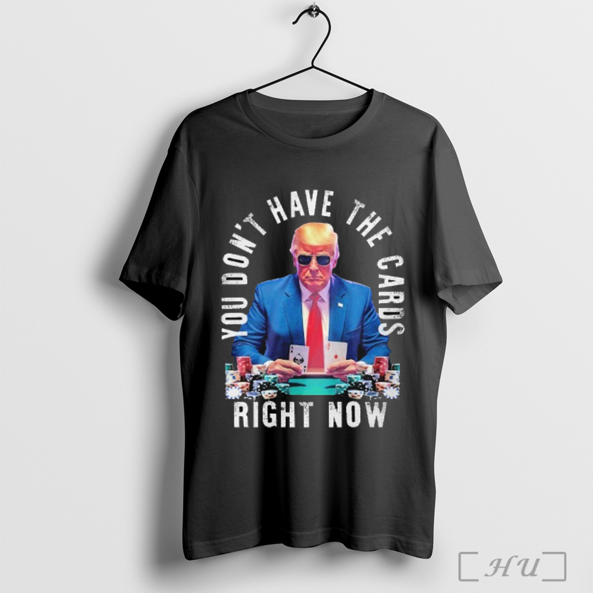 Trump You Dont Have The Cards Right Now T Shirt Sweatshirt