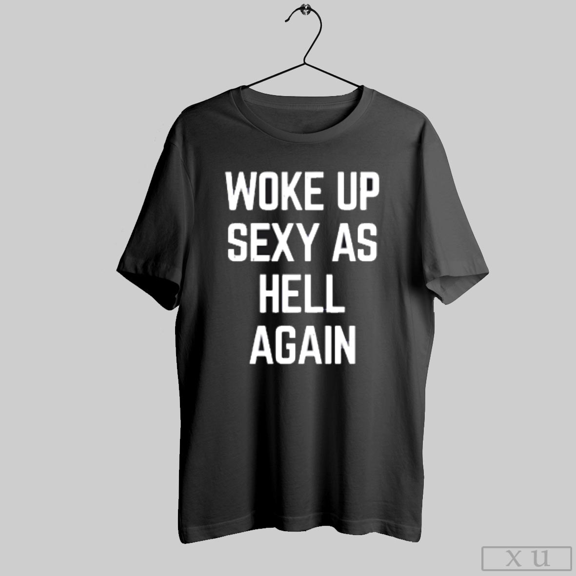Woke Up Sexy As Hell Again Shirt