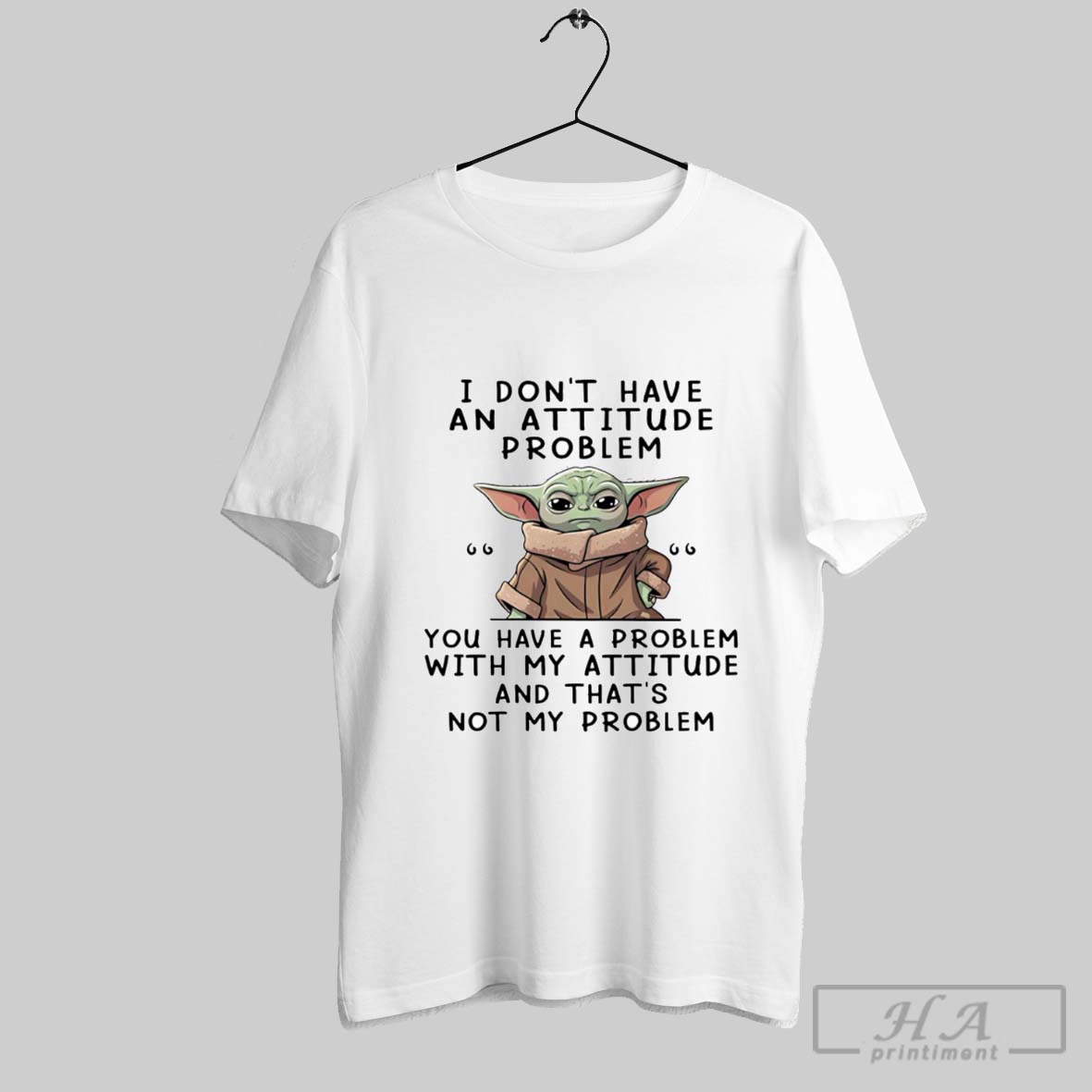 Baby Yoda I Dont Have An Attitude Problem You Have A Problem With My Attitude Shirt Hoodie Sweater Longsleeve And V Neck T Shirt