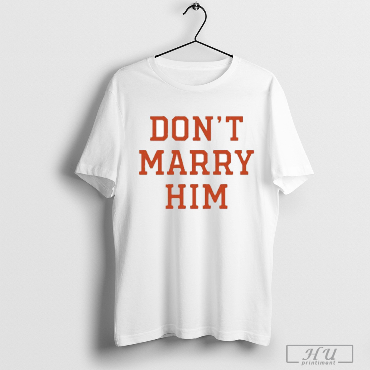 Dont Marry Him T Shirt Sweatshirt