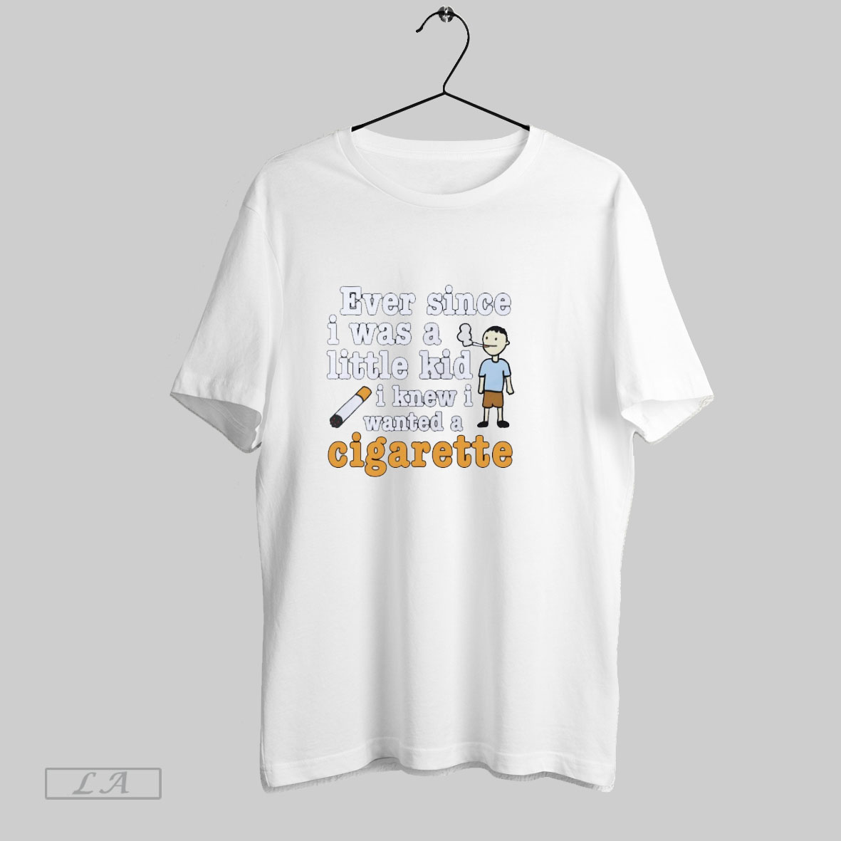 Ever Since I Was A Little Kid I Knew I Wanted A Cigarette Shirt Sweatshirt T Shirt
