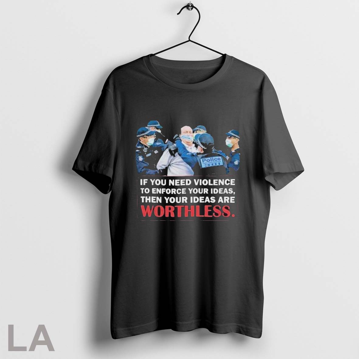If You Need Violence To Enforce Your Ideas Then Your Ideas Are Worthless T Shirts