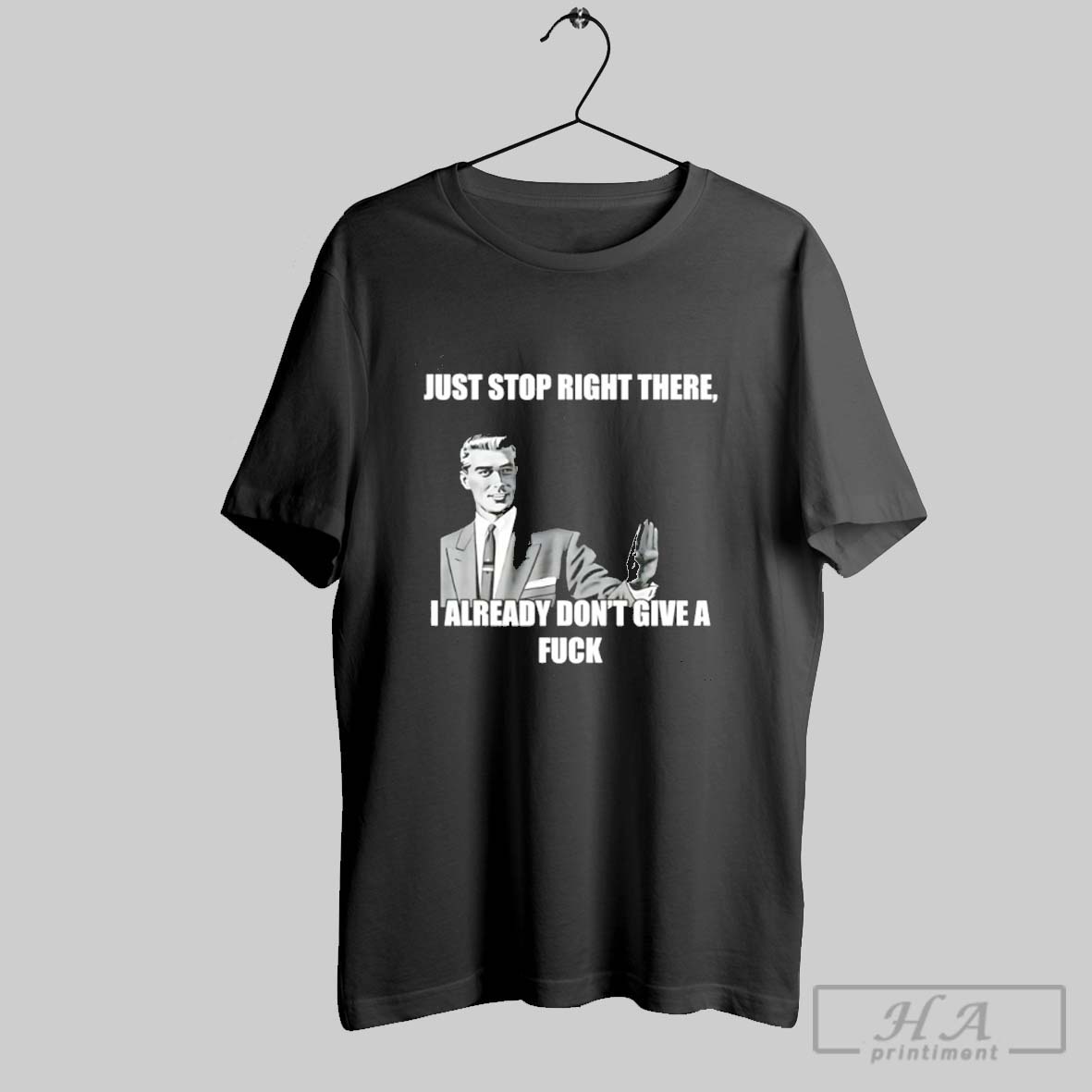 Just Stop Right There I Already Dont Give A Fuck Shirt