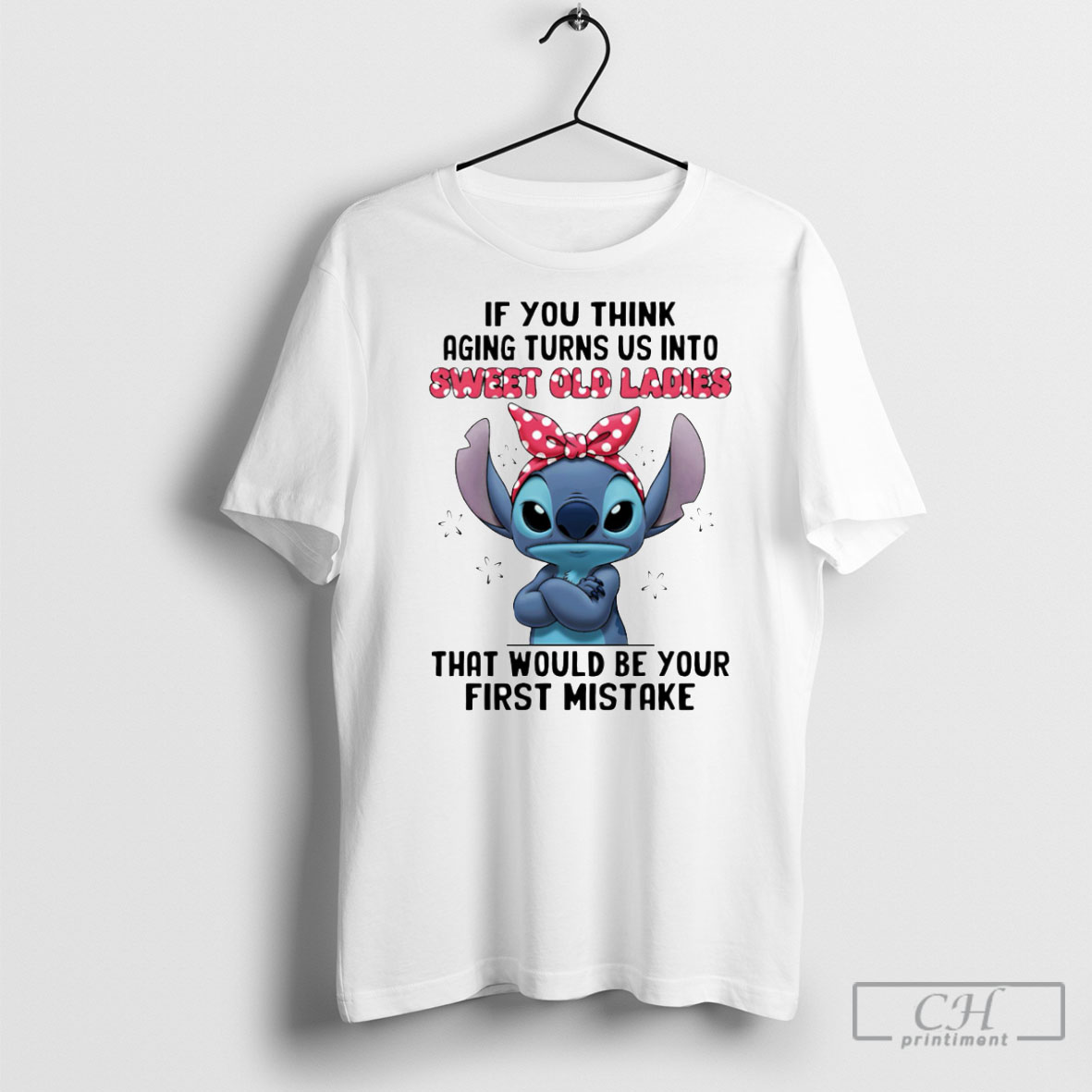Official Stitch If You Think Aging Turns Us Into Sweet Old Ladies That Would Be Your First Mistake T Shirt