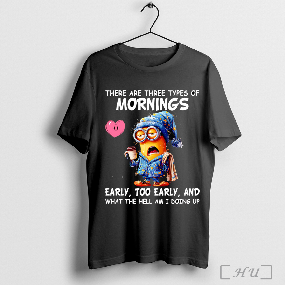 Officials Minion There Are Three Types Of Mornings Early Too Early And What The Hell Am I Doing Up Shirt Hoodie Sweater Longsleeve And V Neck T Shirt