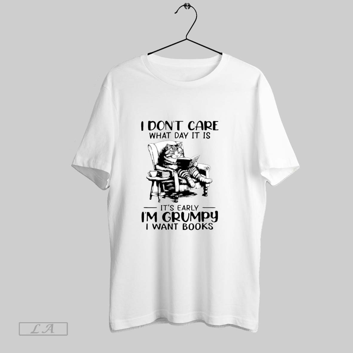 Original Cat I Dont Care What Day It Is Its Early Im Grumpy I Want Books T Shirt Shirt