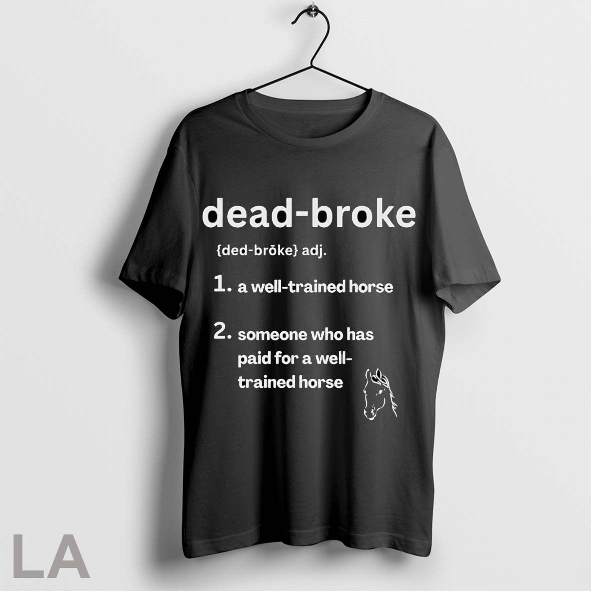 Original Dead Broke A Well Trained Horse Someone Who Has Paid For A Well Trained Horse Shirt T Shirt