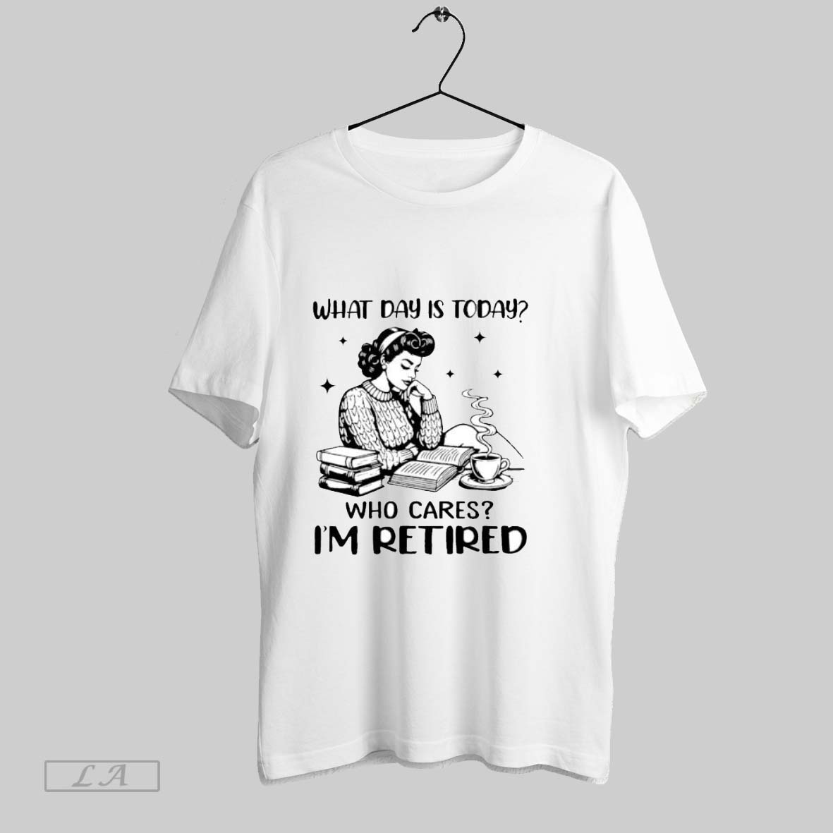 Original Girl What Day Is Today Who Cares Im Retired T Shirt Shirt