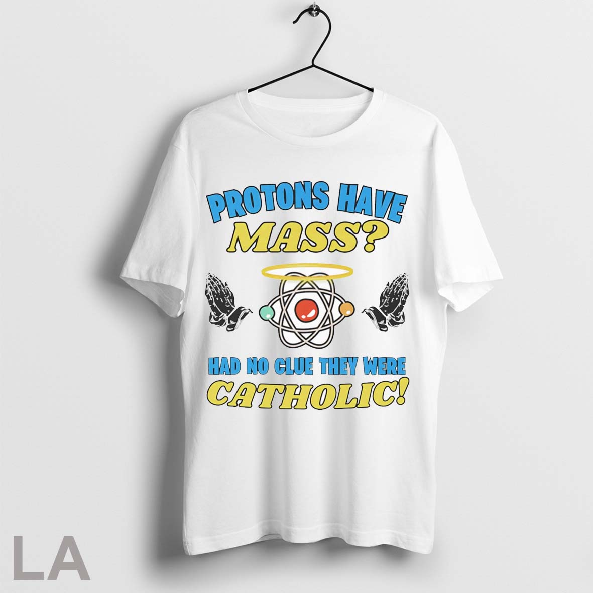 Protons Have Mass Had No Clue They Were Catholic Shirt