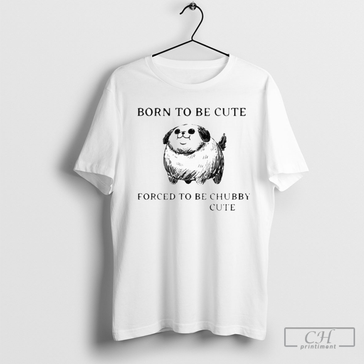 Silly Dogs Born To Be Cute Forced To Be Chubby Cute Shirt Tee Shirts
