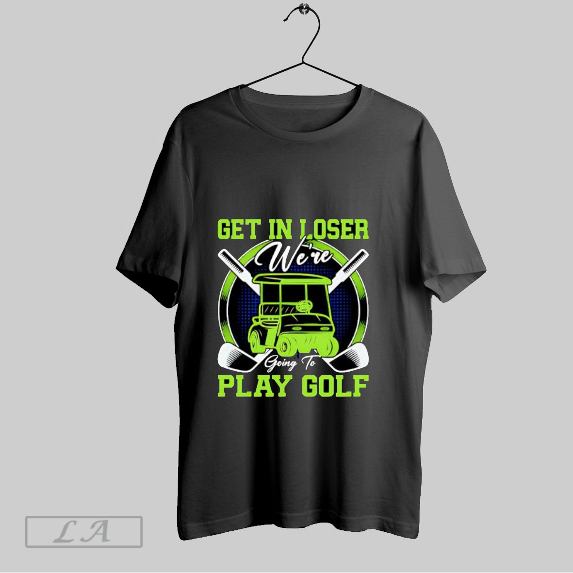 Top Get In Loser Were Going To Play Golf T Shirt Shirt