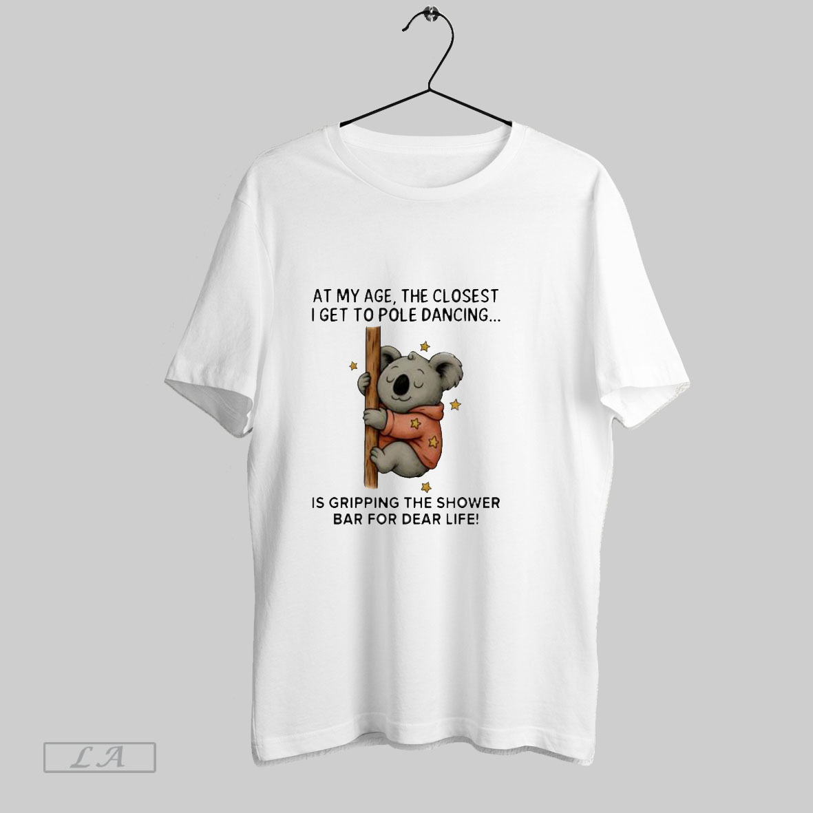 Top Koala At My Age The Closest I Get To Pole Dancing Is Gripping The Shower Bar For Dear Life T Shirt Shirt