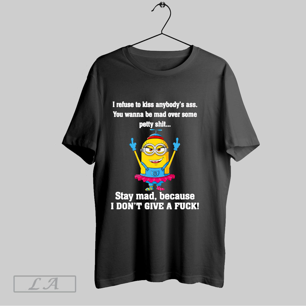 Top Minion Middle Finger I Refuse To Kiss Anybodys Ass You Wanna Be Mad Over Some Petty Shit T Shirt Shirt