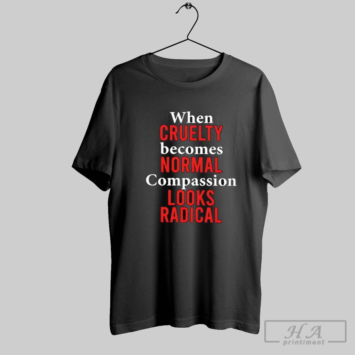 When Cruelty Becomes Normal Compassion Looks Radical Shirt