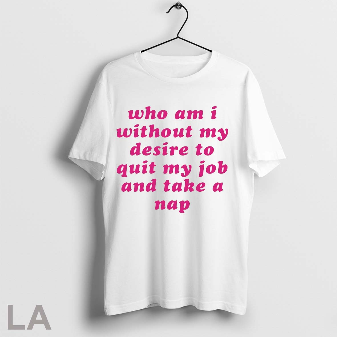 Who Am I Without Desire My To Quit My Job And Take A Nap Shirt