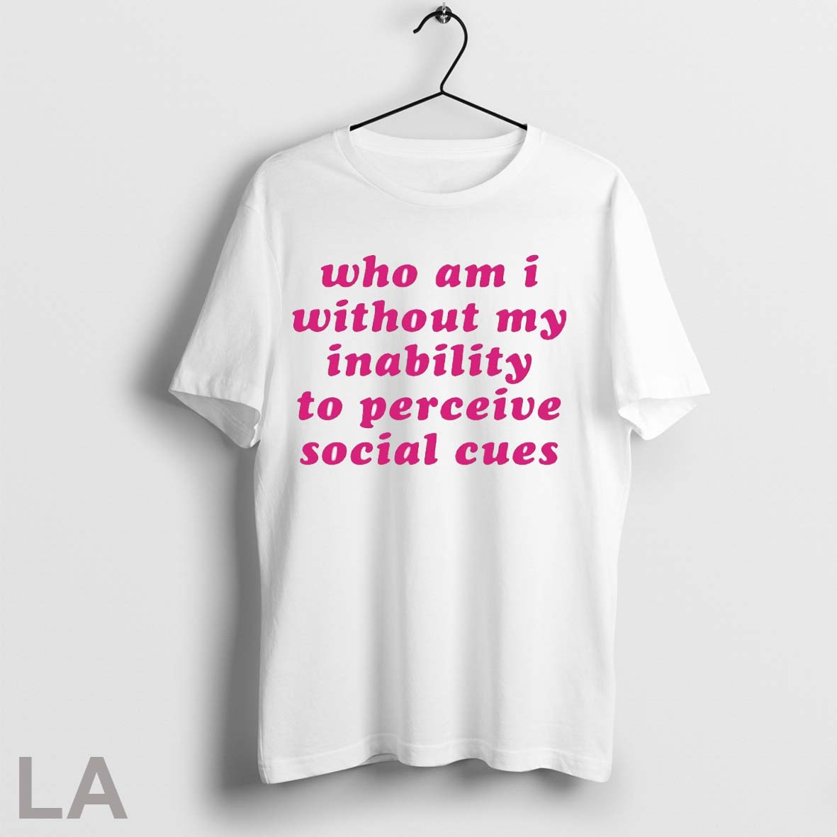 Who Am I Without My Inability To Perceive Social Cues Shirt