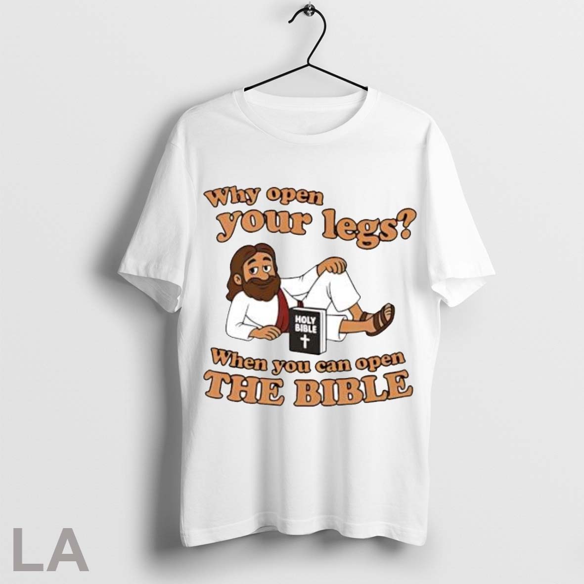 Why Open Your Legs When You Can Open The Bible Shirt