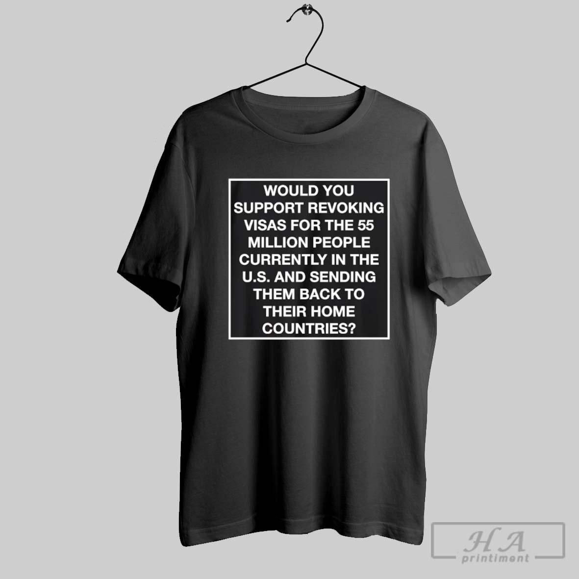 Would You Support Revoking Visas 55m People Us Sending Them Back Home Countries Shirt