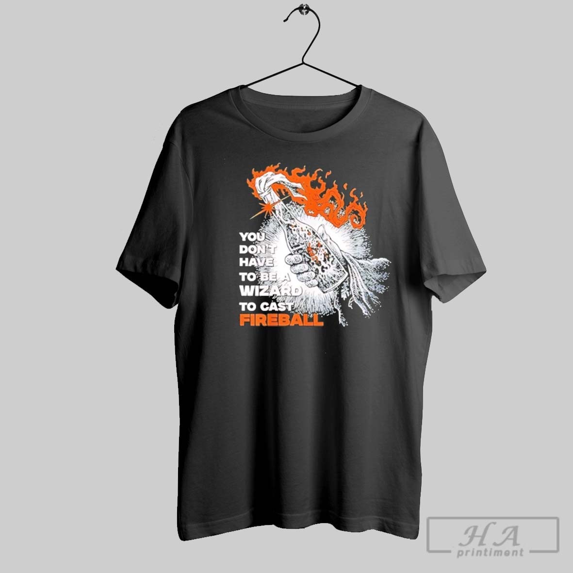 You Dont Have To Be A Wizard To Cast Fireball Shirt