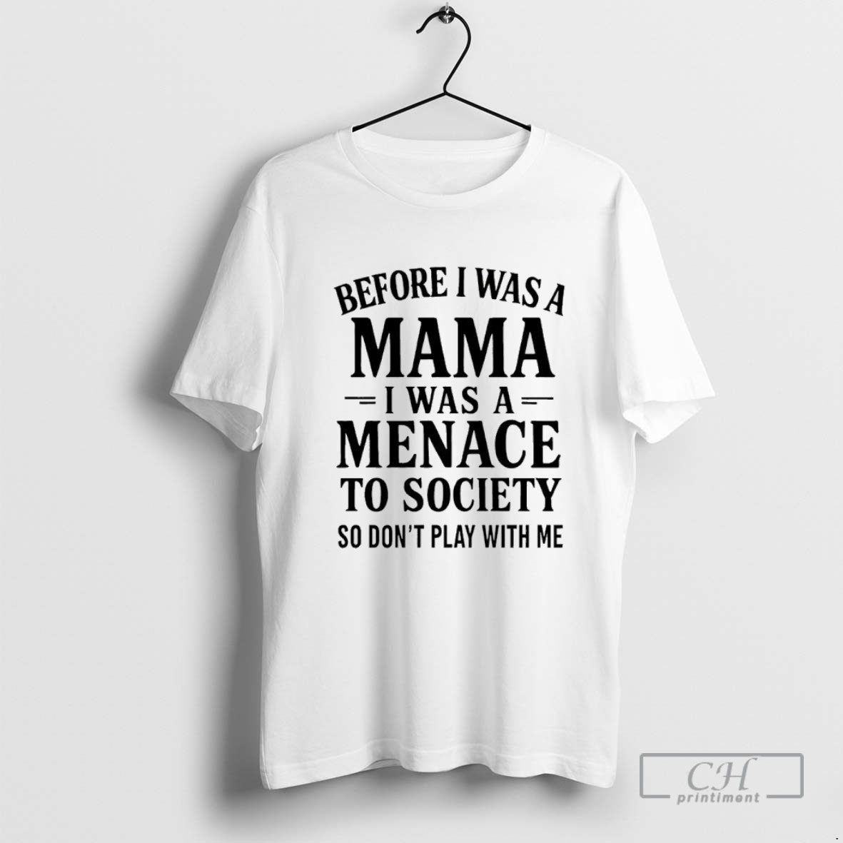 Before I Was A Mama I Was A Menace To Society So Dont Play With Me T Shirt