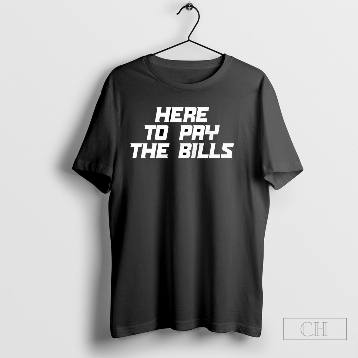 Here To Pay The Bills Shirt Hoodie Teee