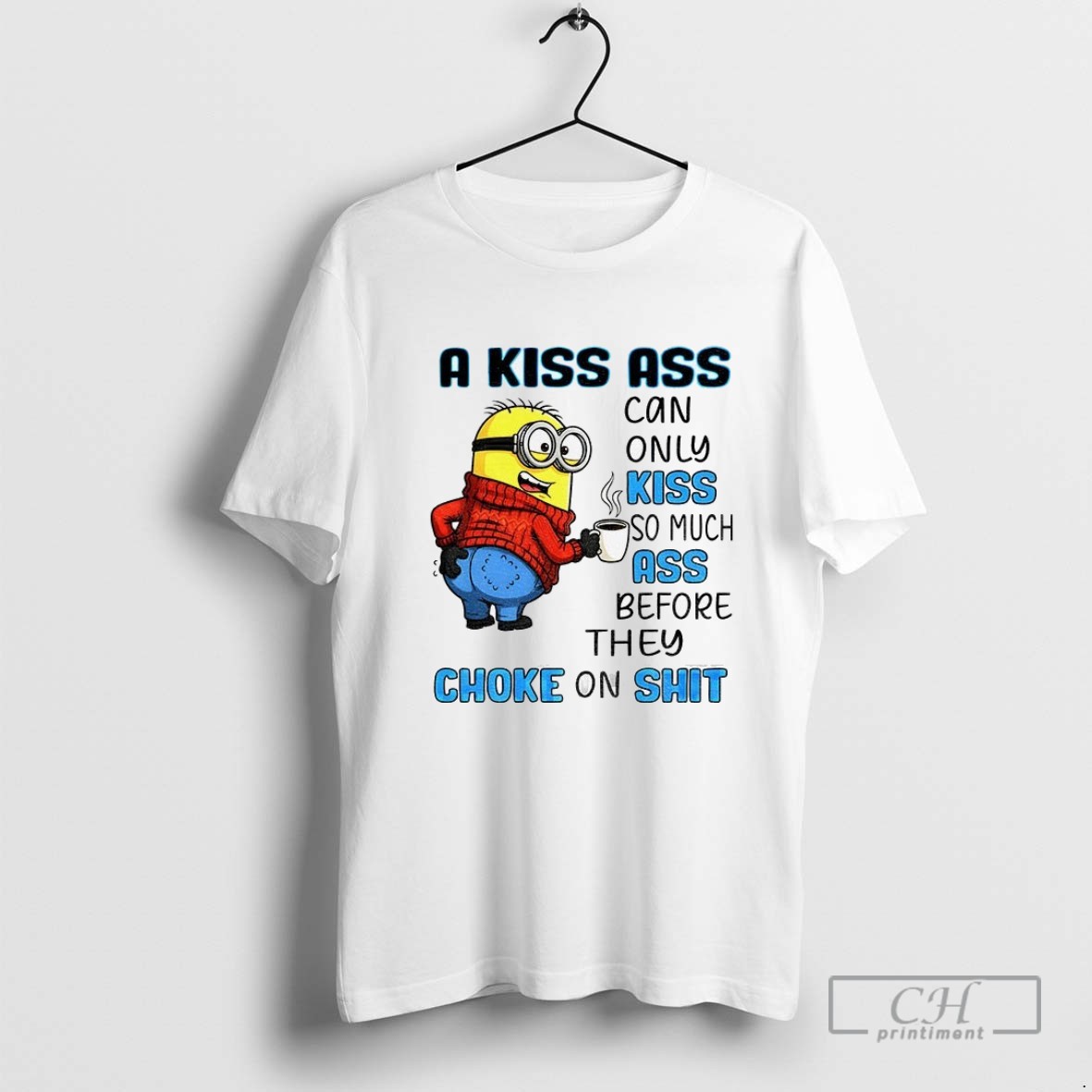 Minion Drink Coffee A Kiss Ass Can Only Kiss So Much Ass Before They Choke On Shit T Shirt